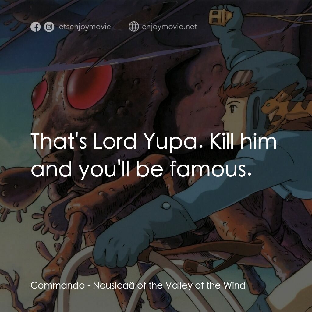 風之谷電影對白：Commando:  That's Lord Yupa. Kill him and you'll be famous.