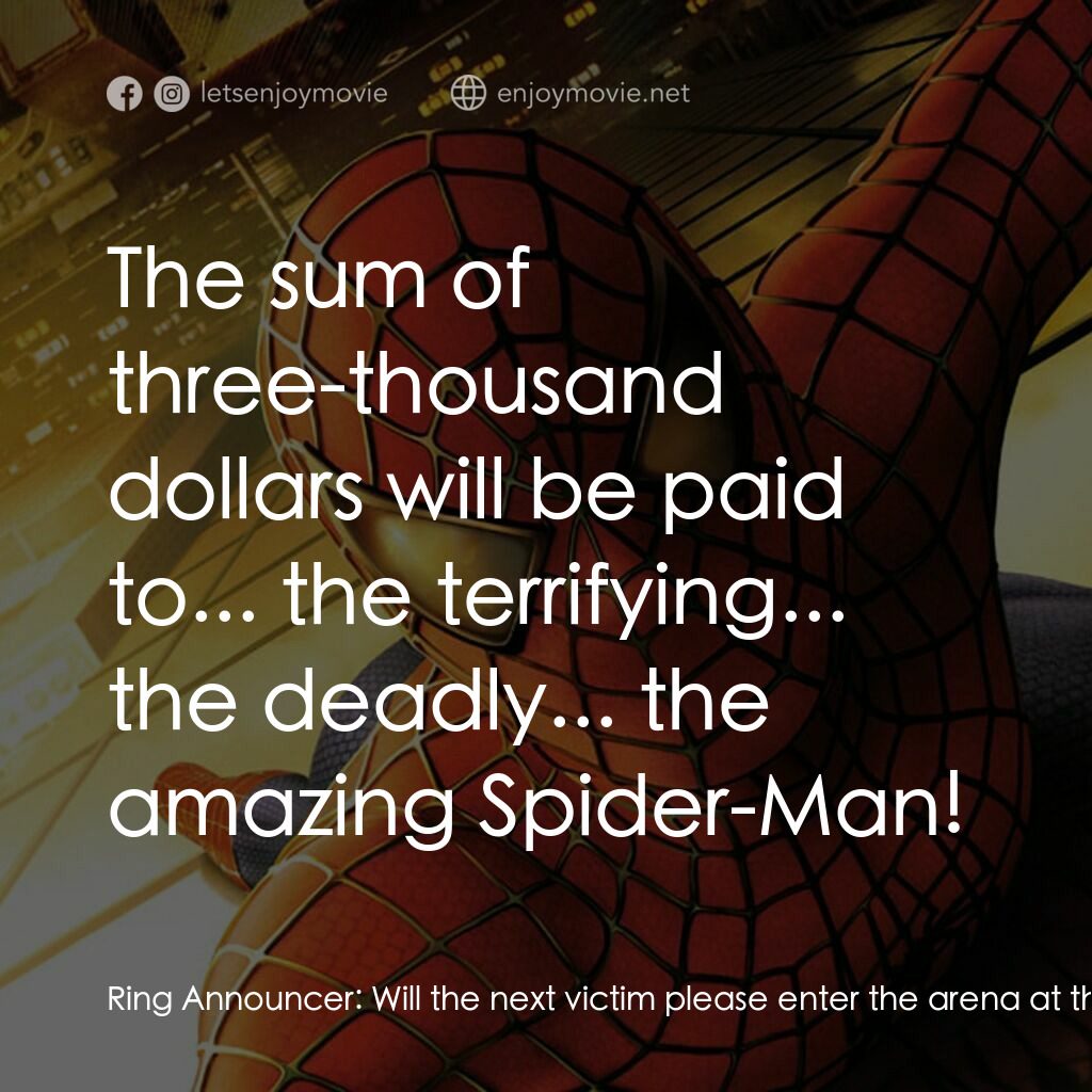 蜘蛛俠電影對白：Ring Announcer:  Will the next victim please enter the arena at this time! If he 