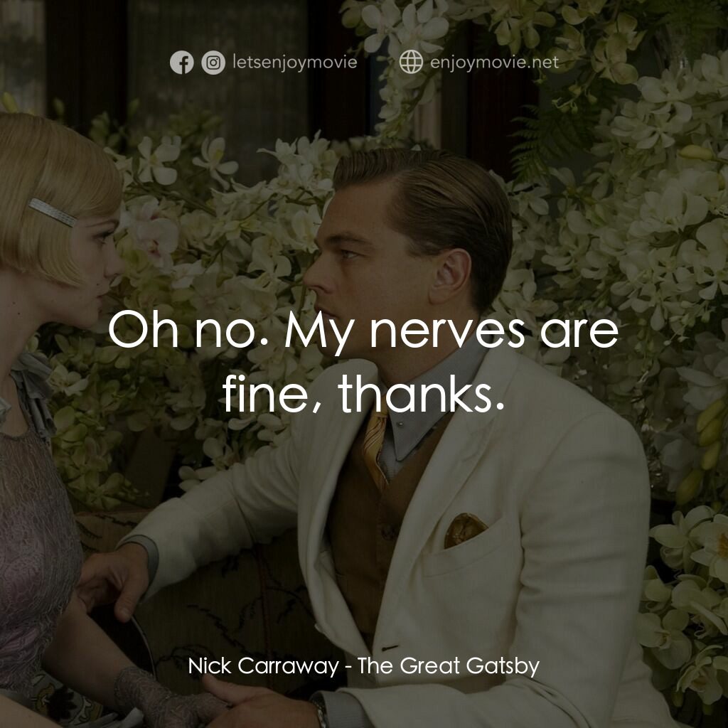 大亨小傳電影對白：Nick Carraway:  Oh no. My nerves are fine, thanks.