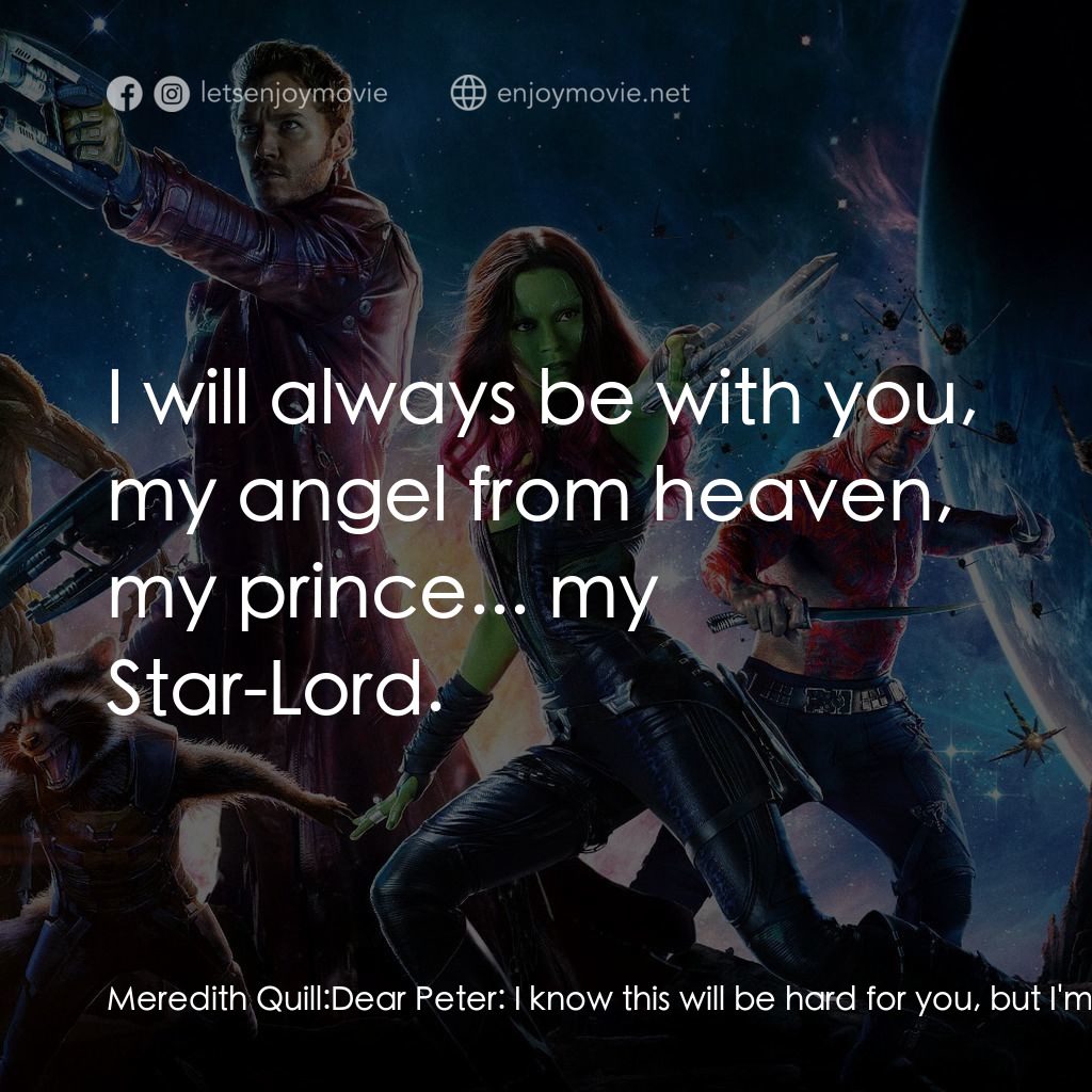 銀河守護隊電影對白：Meredith Quill: Dear Peter:  I know this will be hard for you, but I'm going some