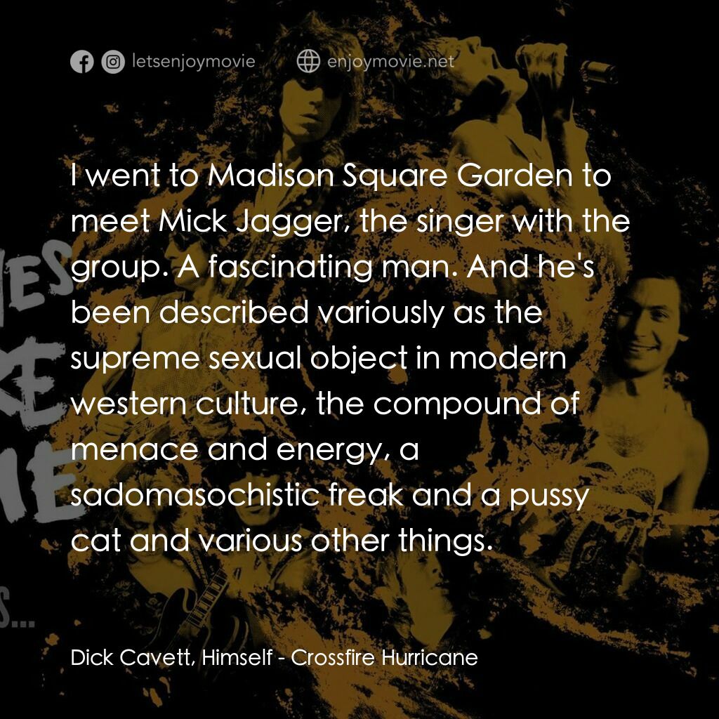 火力颶風電影對白：Dick Cavett, Himself:  I went to Madison Square Garden to meet Mick Jagger, the s