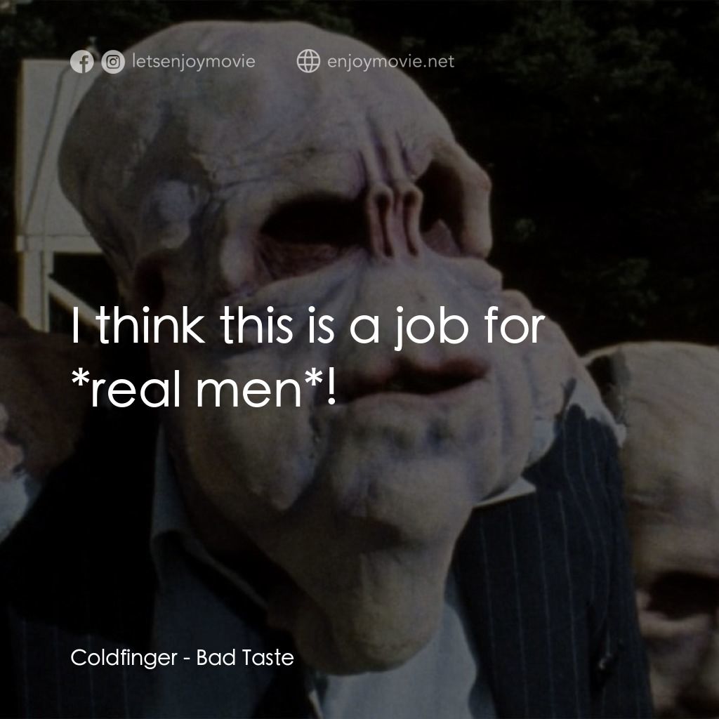 宇宙怪客電影對白：Coldfinger: I think this is a job for *real men*!