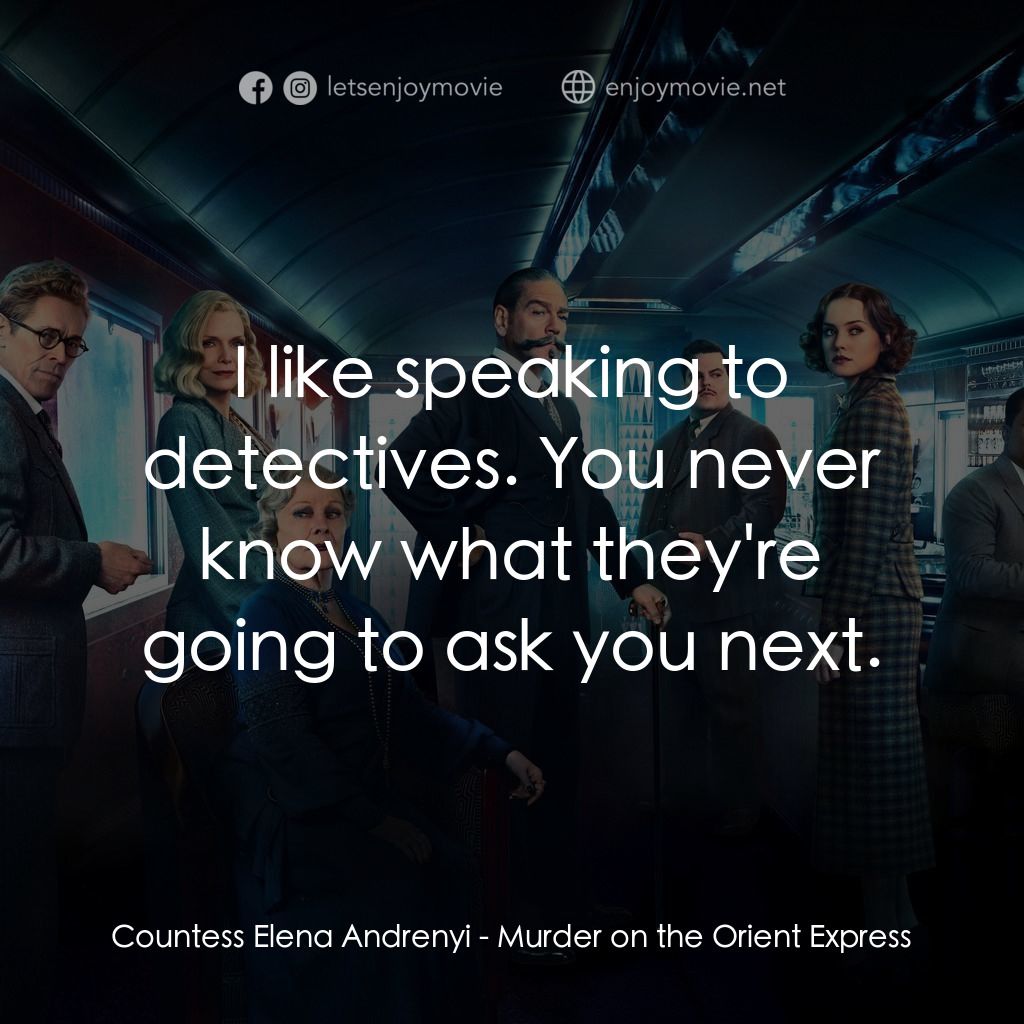 東方快車謀殺案電影對白：Countess Elena Andrenyi: I like speaking to detectives. You never know what they'