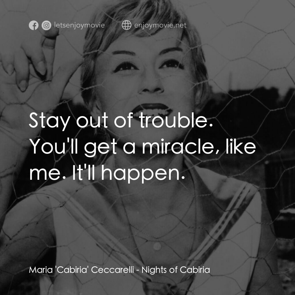 花街春夢電影對白：Maria 'Cabiria' Ceccarelli:  Stay out of trouble. You'll get a miracle, like me. 