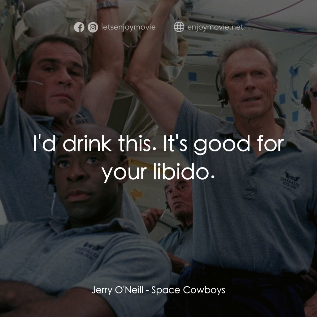 太空大哥大電影對白：Jerry O'Neill: I'd drink this. It's good for your libido.
