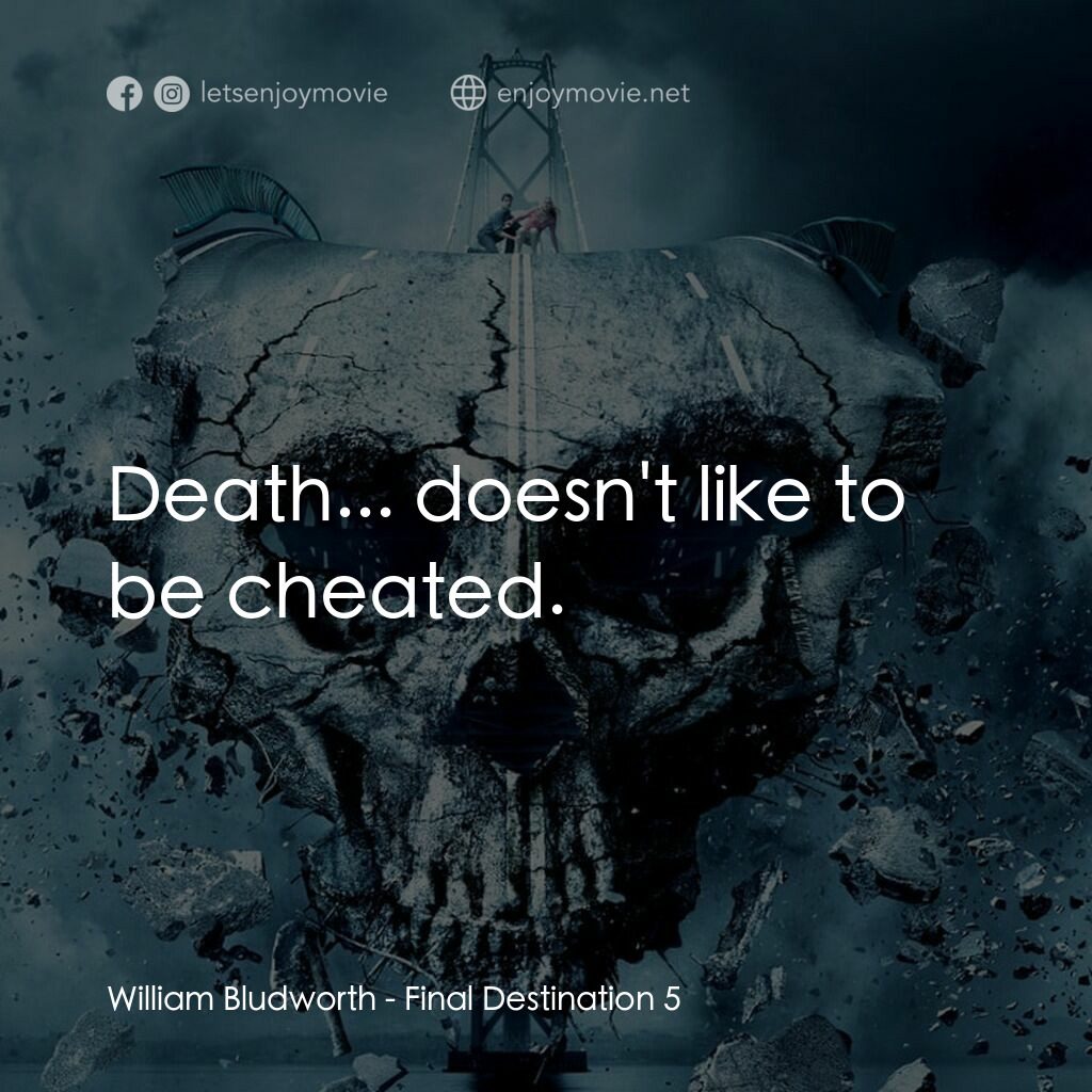 絕命終結站 5電影對白：William Bludworth:  Death... doesn't like to be cheated.