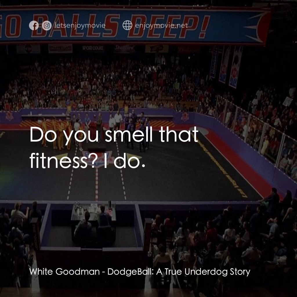 鐵男躲避球電影對白：White Goodman: Do you smell that fitness? I do.