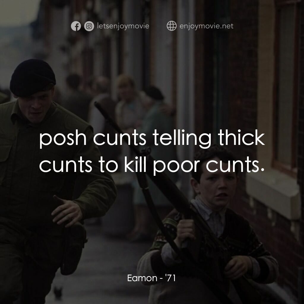 暴亂夜電影對白：Eamon:  posh cunts telling thick cunts to kill poor cunts.