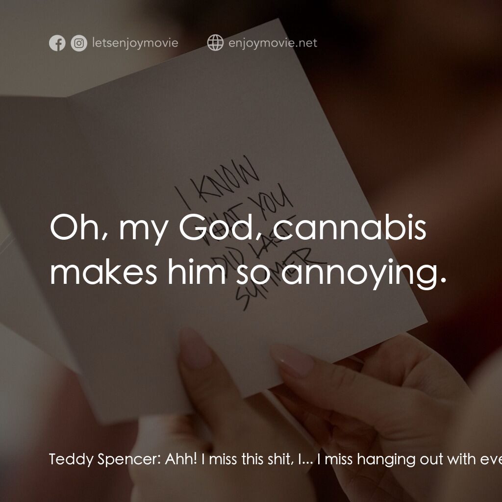 是誰搞的鬼電影對白：Teddy Spencer:  Ahh! I miss this shit, I... I miss hanging out with everyone. We 