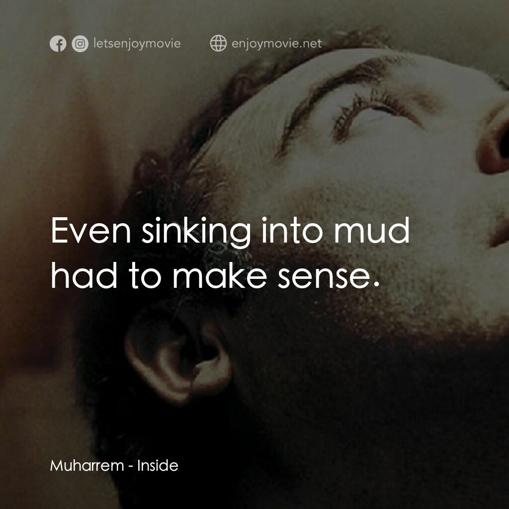 Inside電影對白：Muharrem:  Even sinking into mud had to make sense.