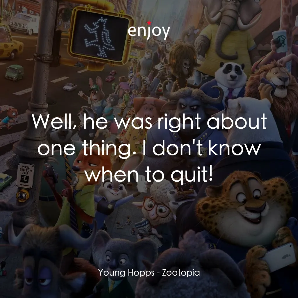 優獸大都會電影對白：Young Hopps: Well, he was right about one thing. I don't know when to quit!