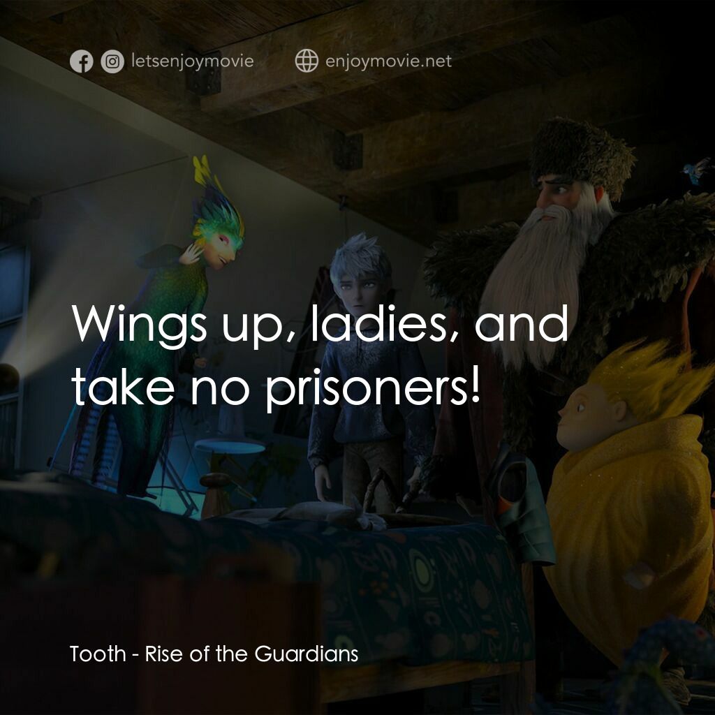 捍衛聯盟電影對白：Tooth:  Wings up, ladies, and take no prisoners!