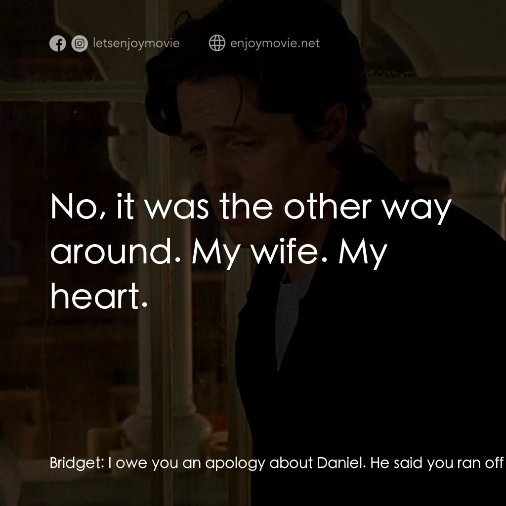 BJ 單身日記電影對白：Bridget:  I owe you an apology about Daniel. He said you ran off with his fiancée