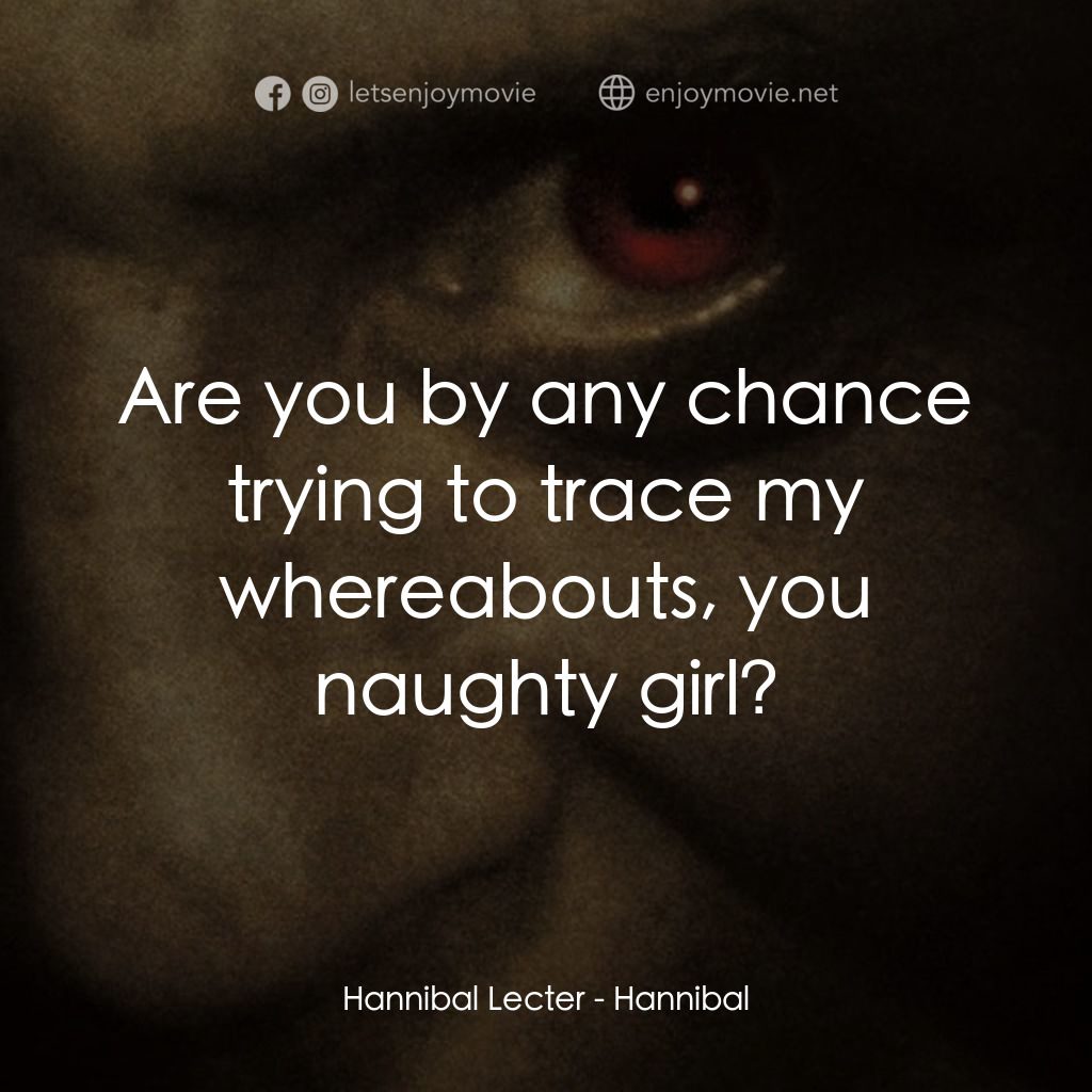 沉默的殺機電影對白：Hannibal Lecter: Are you by any chance trying to trace my whereabouts, you naught