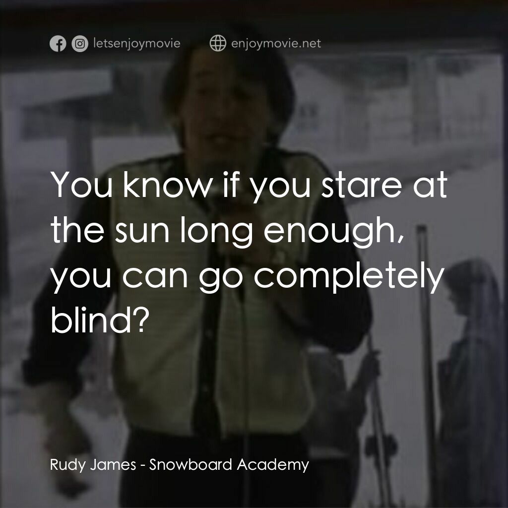 Snowboard Academy電影對白：Rudy James:  You know if you stare at the sun long enough, you can go completely 