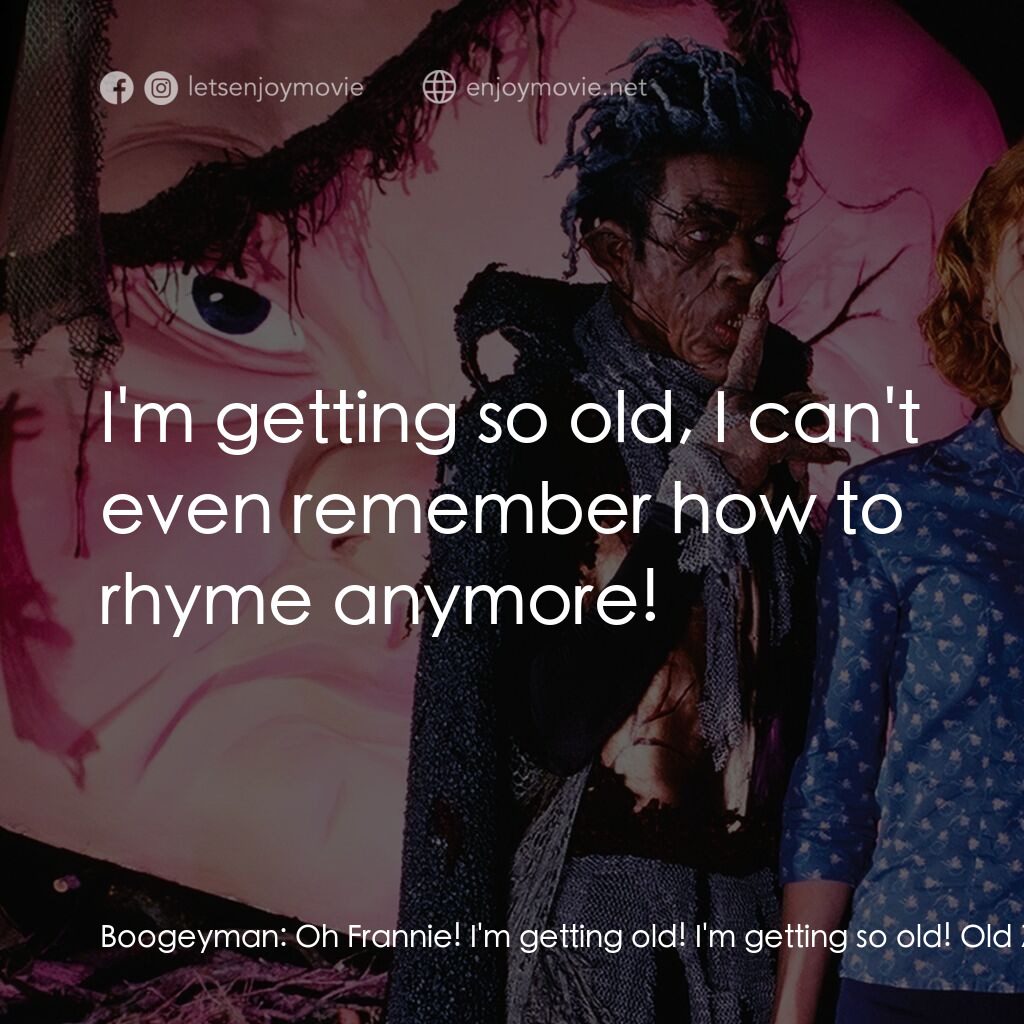 是誰在嚇我？電影對白：Boogeyman:  Oh Frannie! I'm getting old! I'm getting so old! Old Zoe:  I'm gettin