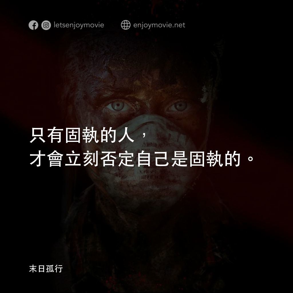 末日孤行電影對白：只有固執的人，才會立刻否定自己是固執的。