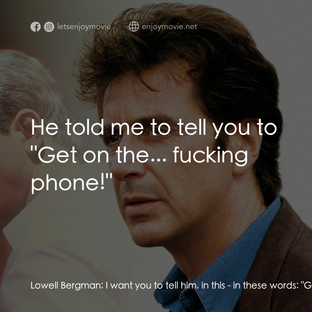 奪命煙幕電影對白：Lowell Bergman:  I want you to tell him, in this - in these words:  
