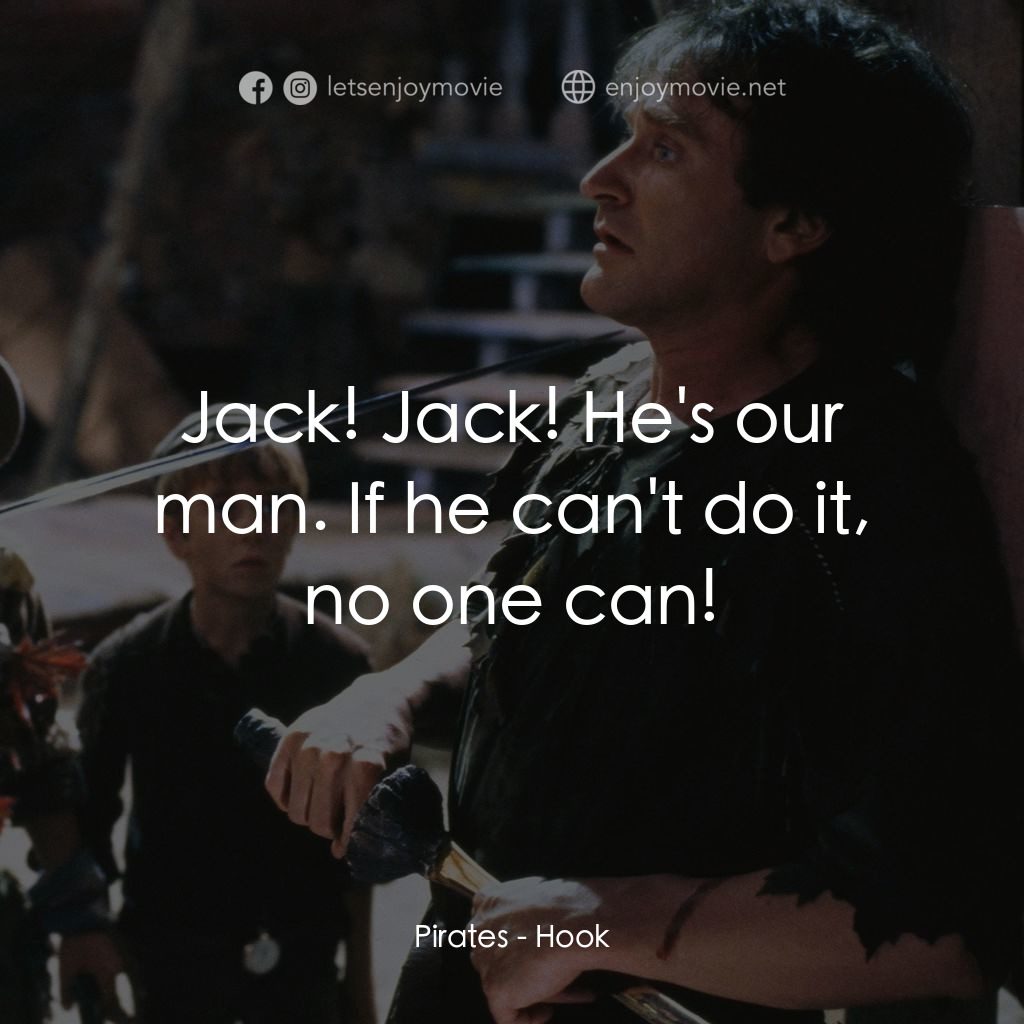 虎克船長電影對白：Pirates: Jack! Jack! He's our man. If he can't do it, no one can!