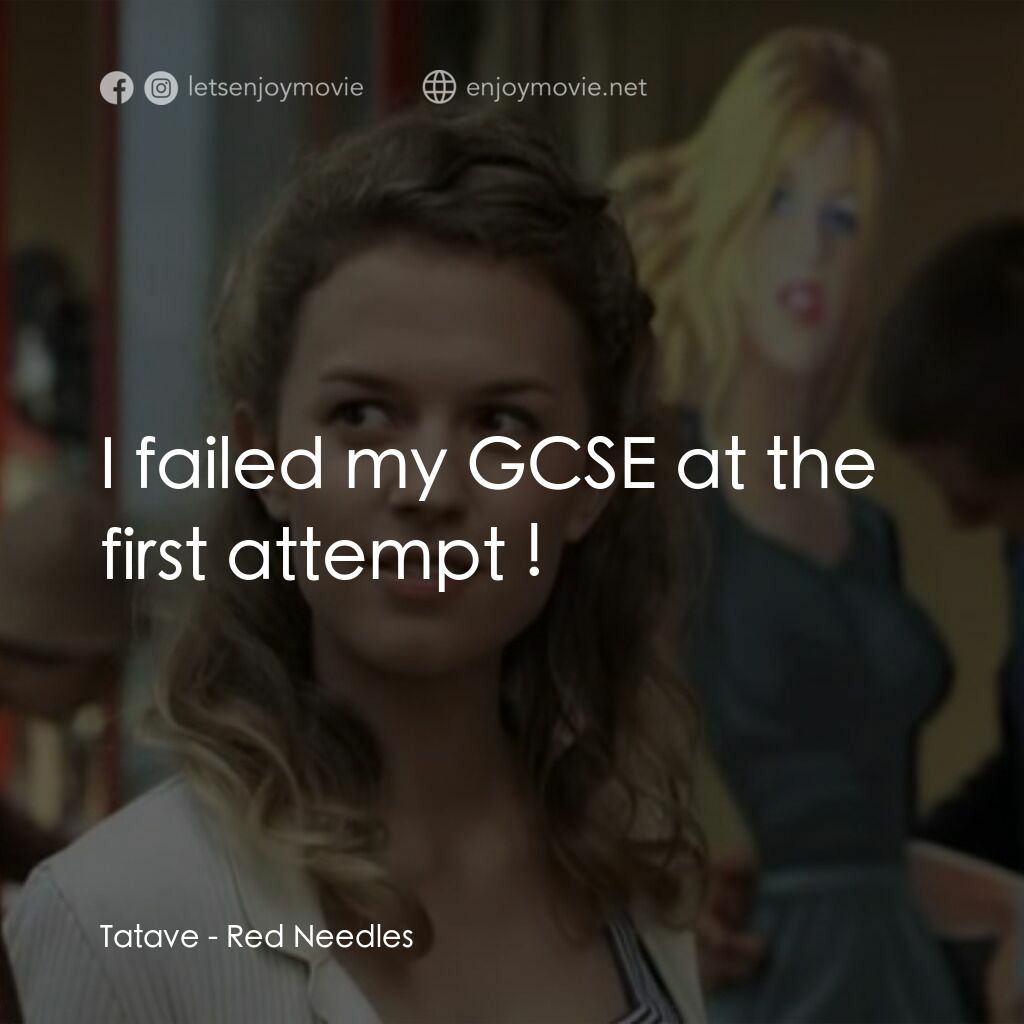 Red Needles電影對白：Tatave:  I failed my GCSE at the first attempt !