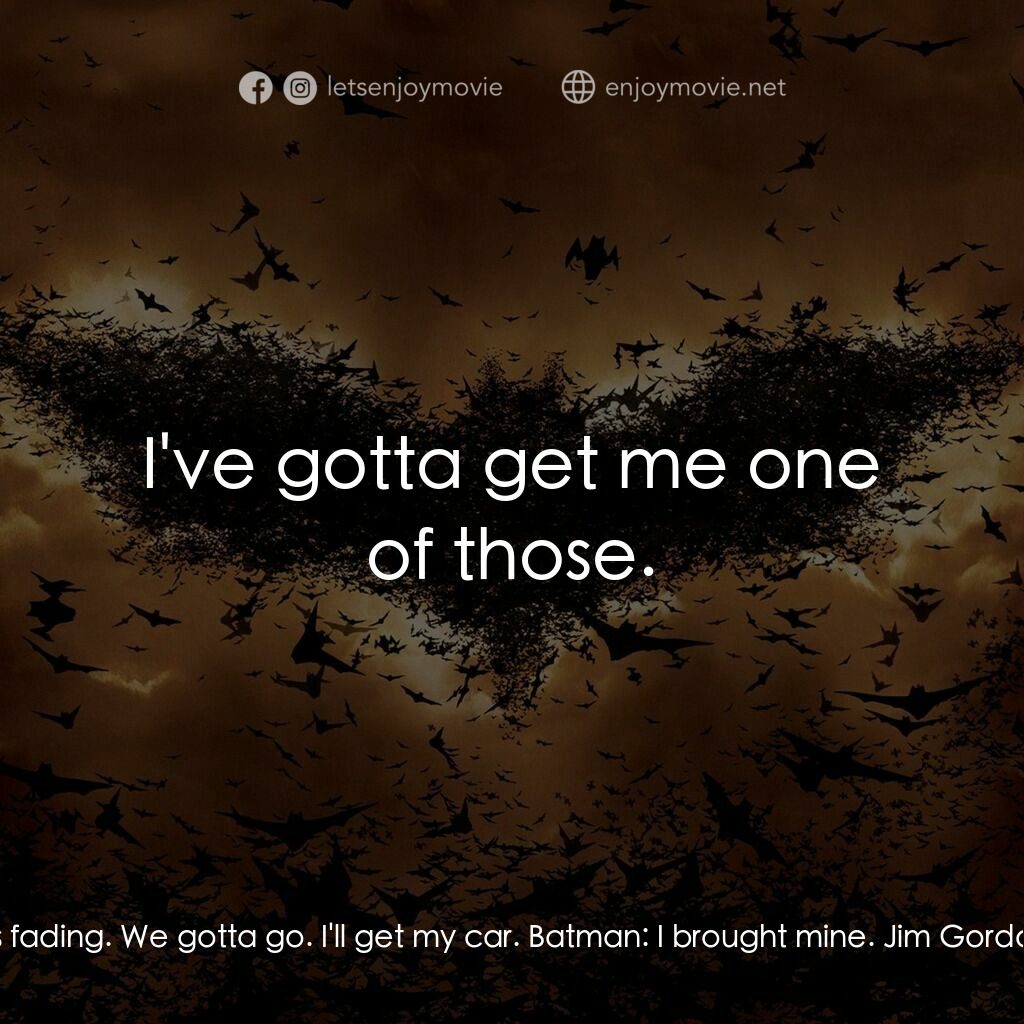 蝙蝠俠—俠影之謎電影對白：Batman:  How is she? Jim Gordon:  She's fading. We gotta go. I'll get my car. Bat