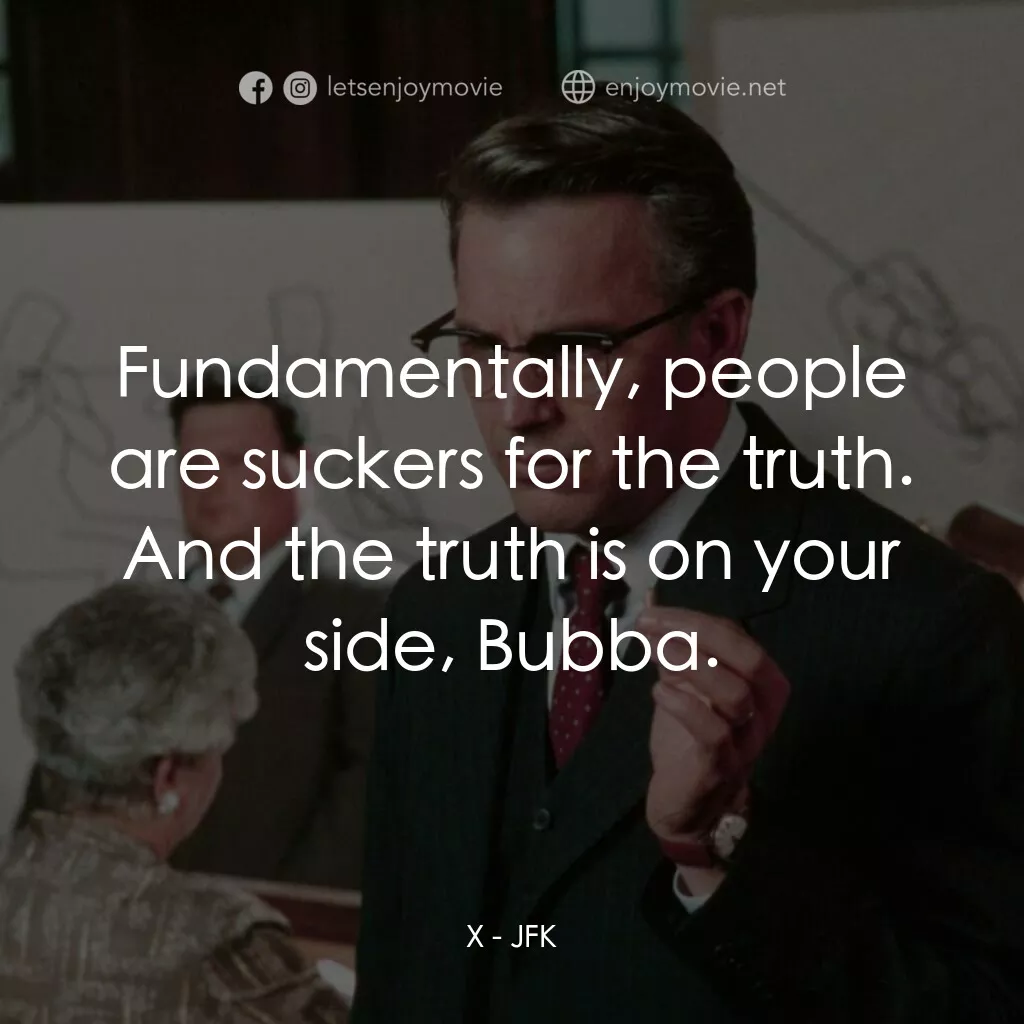 誰殺了甘迺迪電影對白：X:  Fundamentally, people are suckers for the truth. And the truth is on your sid