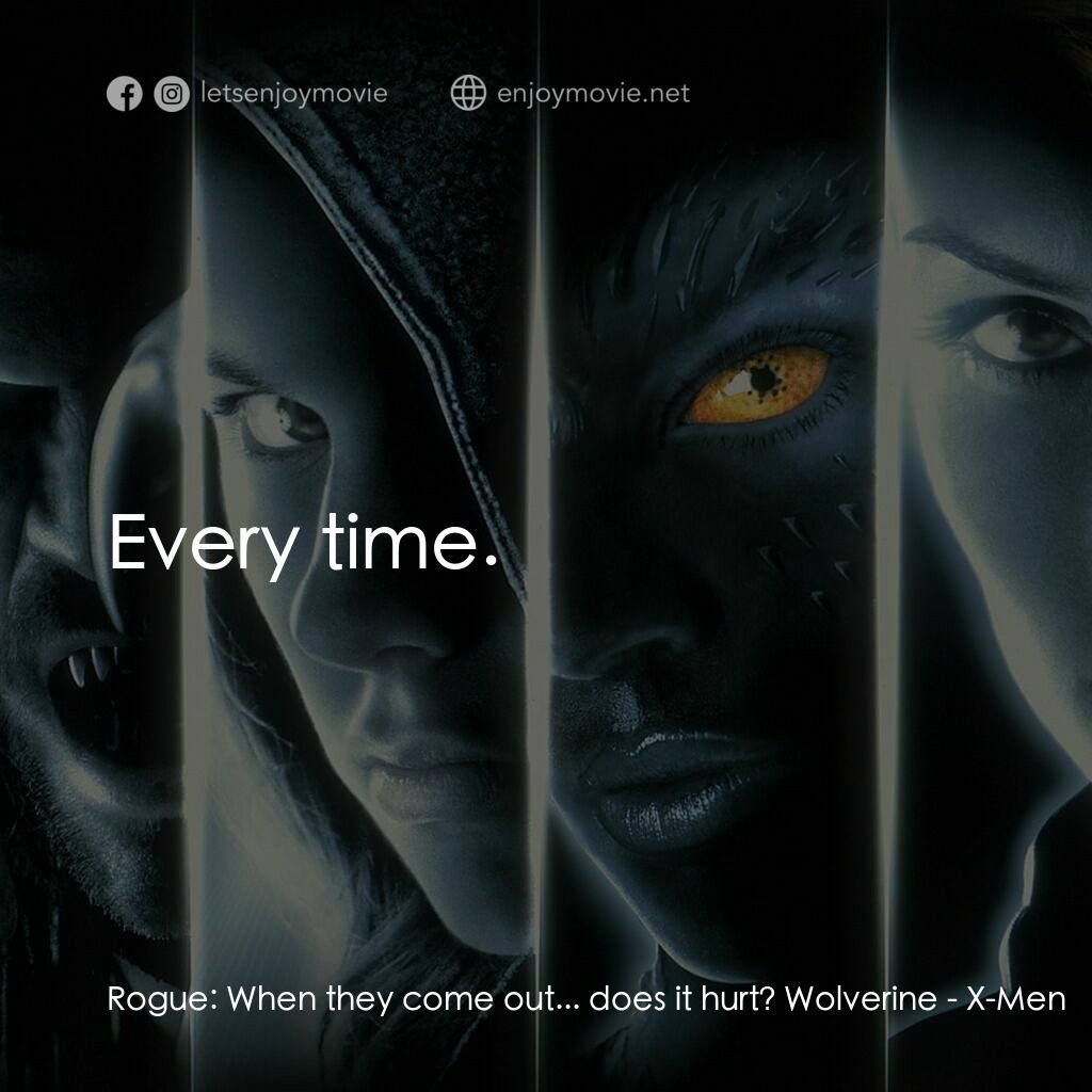 變種特攻電影對白：Rogue:  When they come out... does it hurt? Wolverine:  Every time.