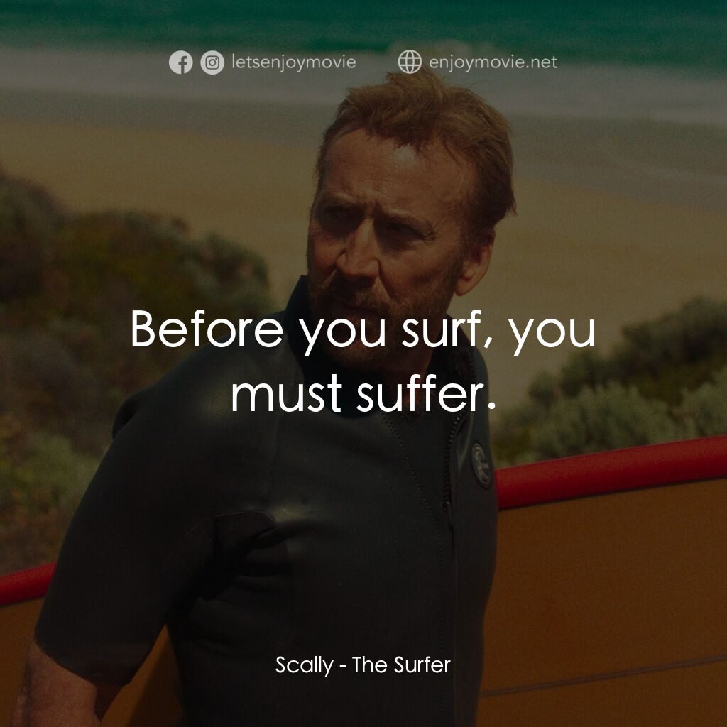 衝浪者電影對白：Scally:  Before you surf, you must suffer.