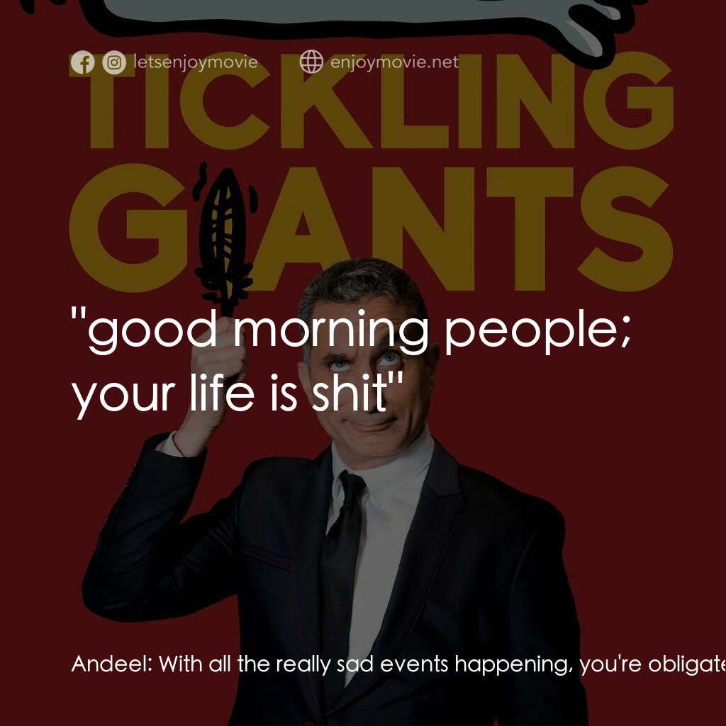 無畏無懼電影對白：Andeel:  With all the really sad events happening, you're obligated to comment. A