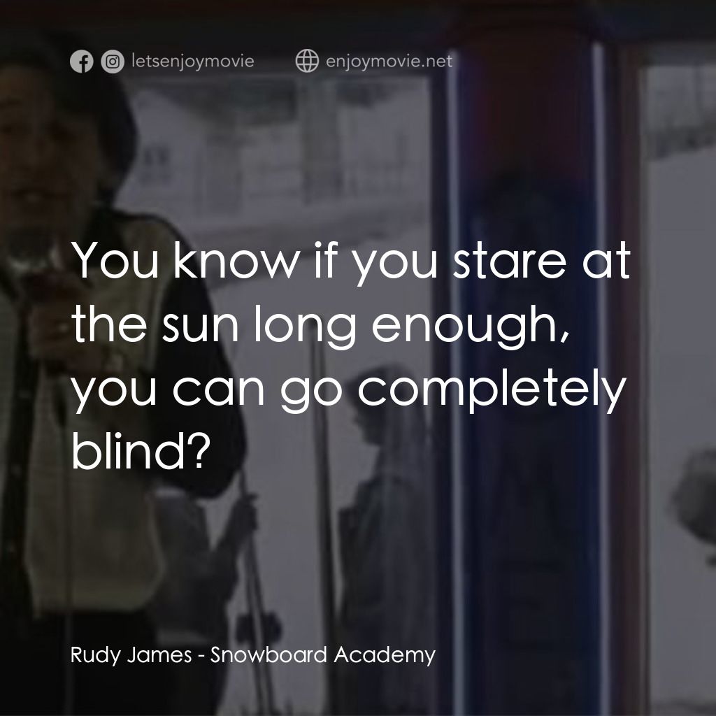 Snowboard Academy經典對白：Rudy James: You know if you stare at the sun long enough, you can go completely blind?