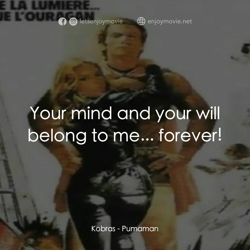 Pumaman電影對白：Kobras:  Your mind and your will belong to me... forever!