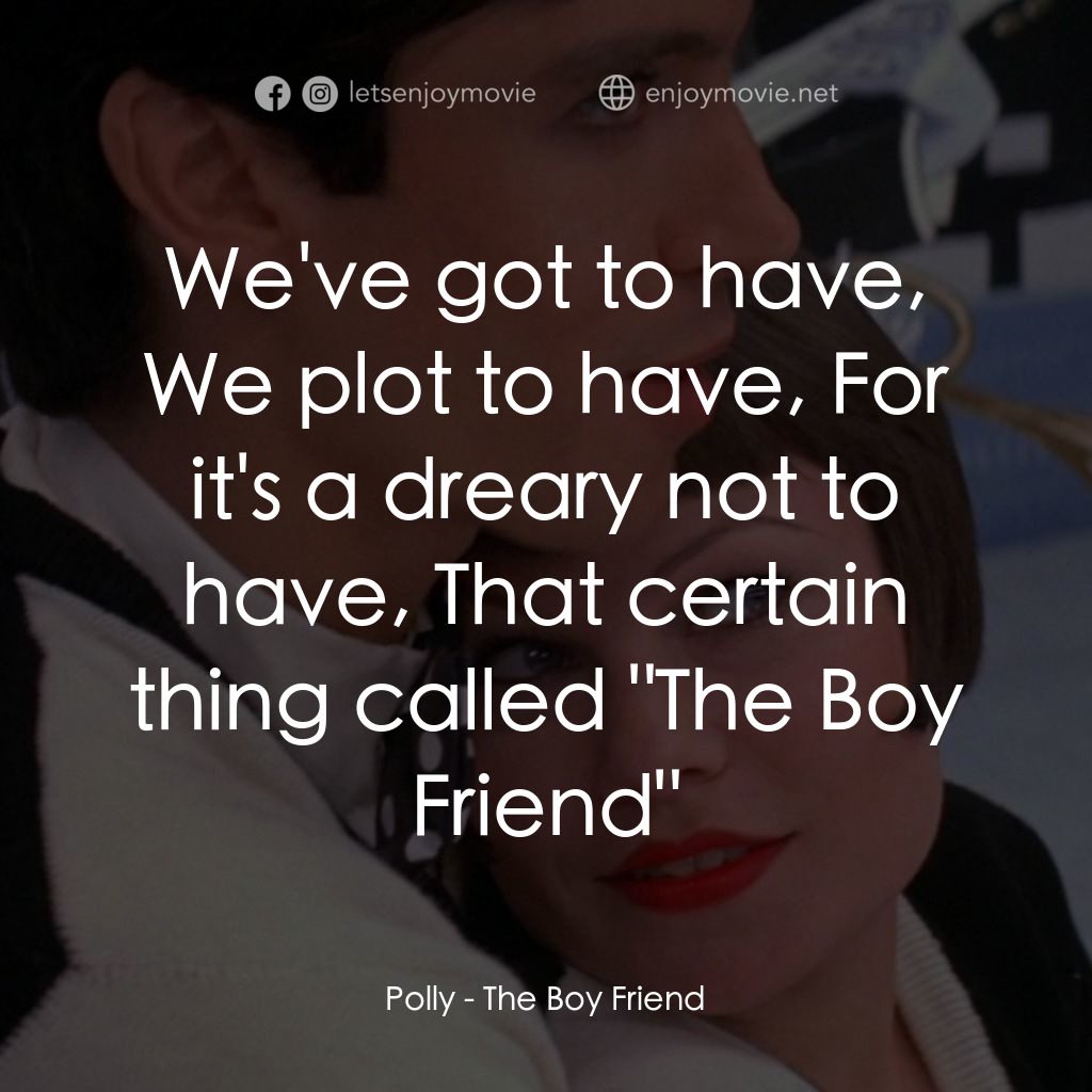 男朋友經典對白：Polly: We've got to have, We plot to have, For it's a dreary not to have, That certain thing 