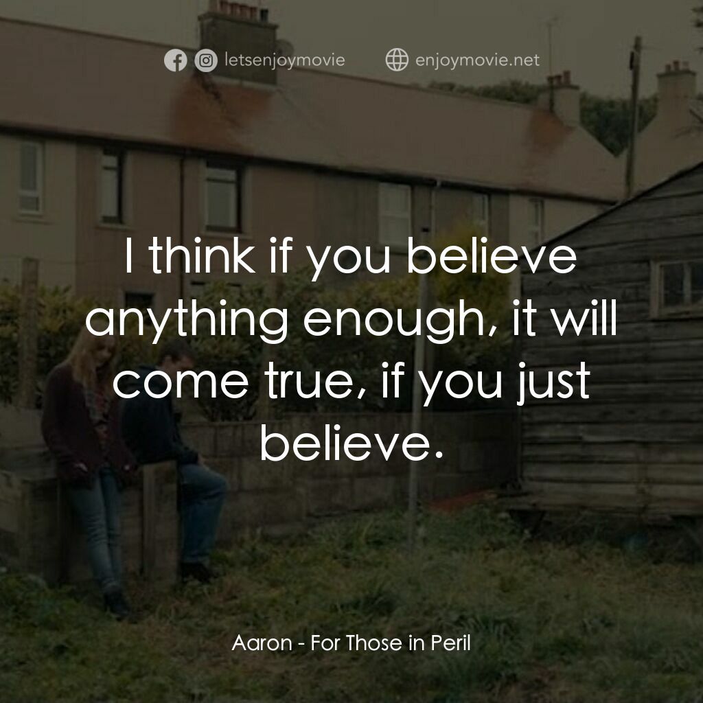 險中之人電影對白：Aaron:  I think if you believe anything enough, it will come true, if you just be