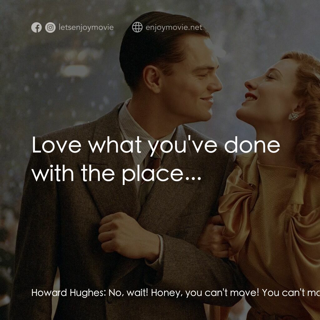 神鬼玩家電影對白：Howard Hughes:  No, wait! Honey, you can't move! You can't move, you're safe here