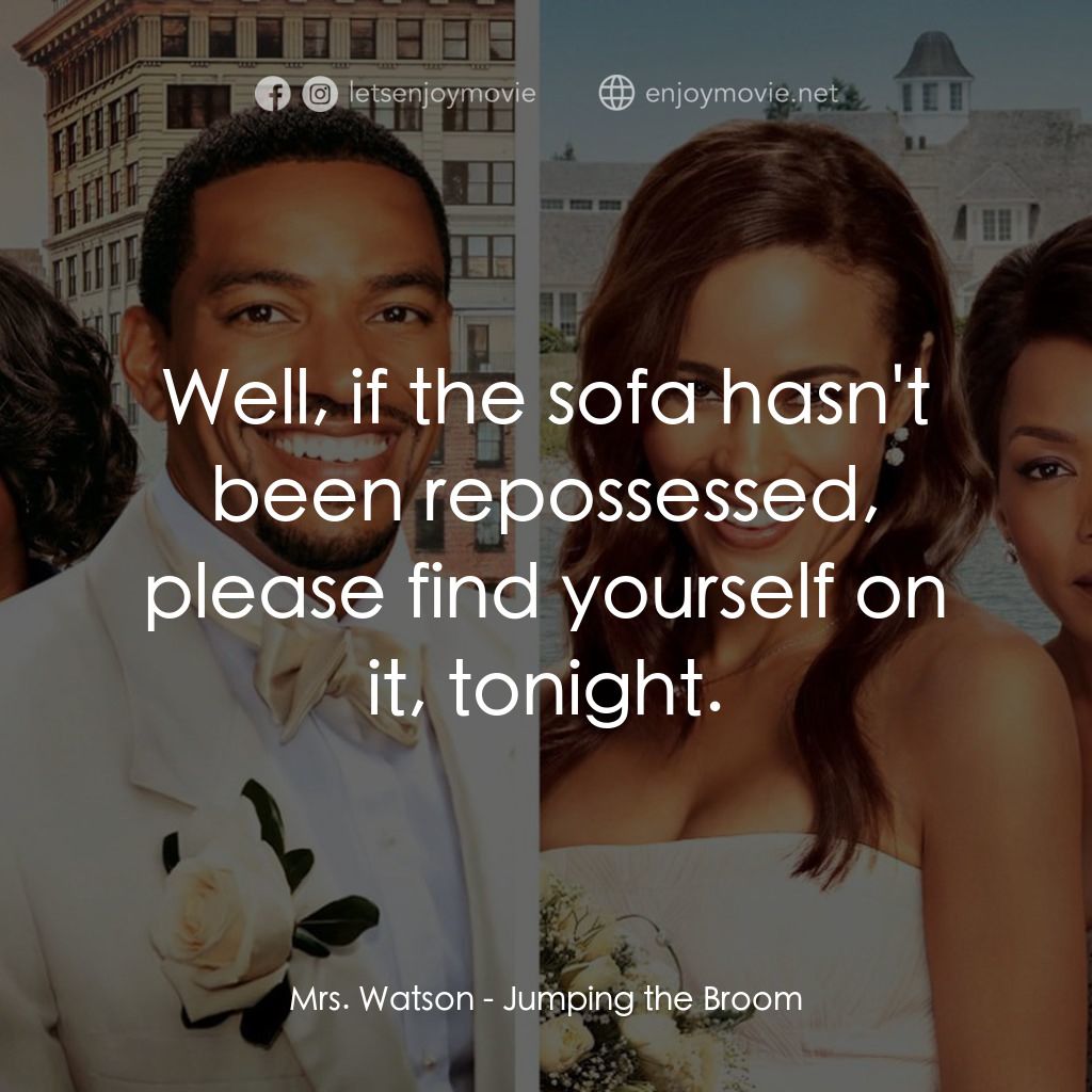 超完美婚禮電影對白：Mrs. Watson: Well, if the sofa hasn't been repossessed, please find yourself on i