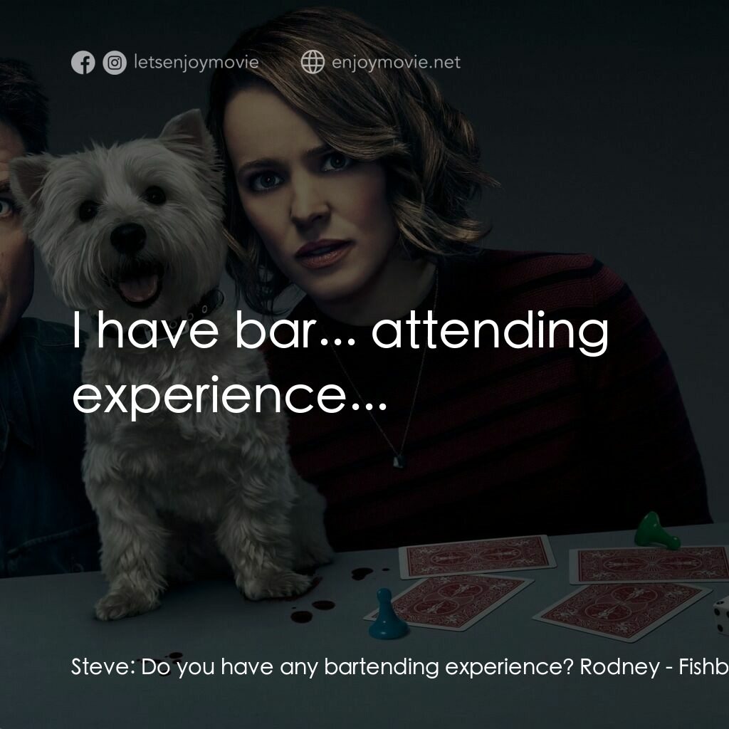 鱼缸加州電影對白：Steve:  Do you have any bartending experience? Rodney:  I have bar... attending e