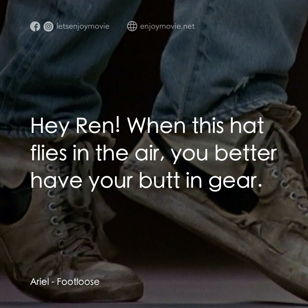 渾身是勁電影對白：Ariel: Hey Ren! When this hat flies in the air, you better have your butt in gear