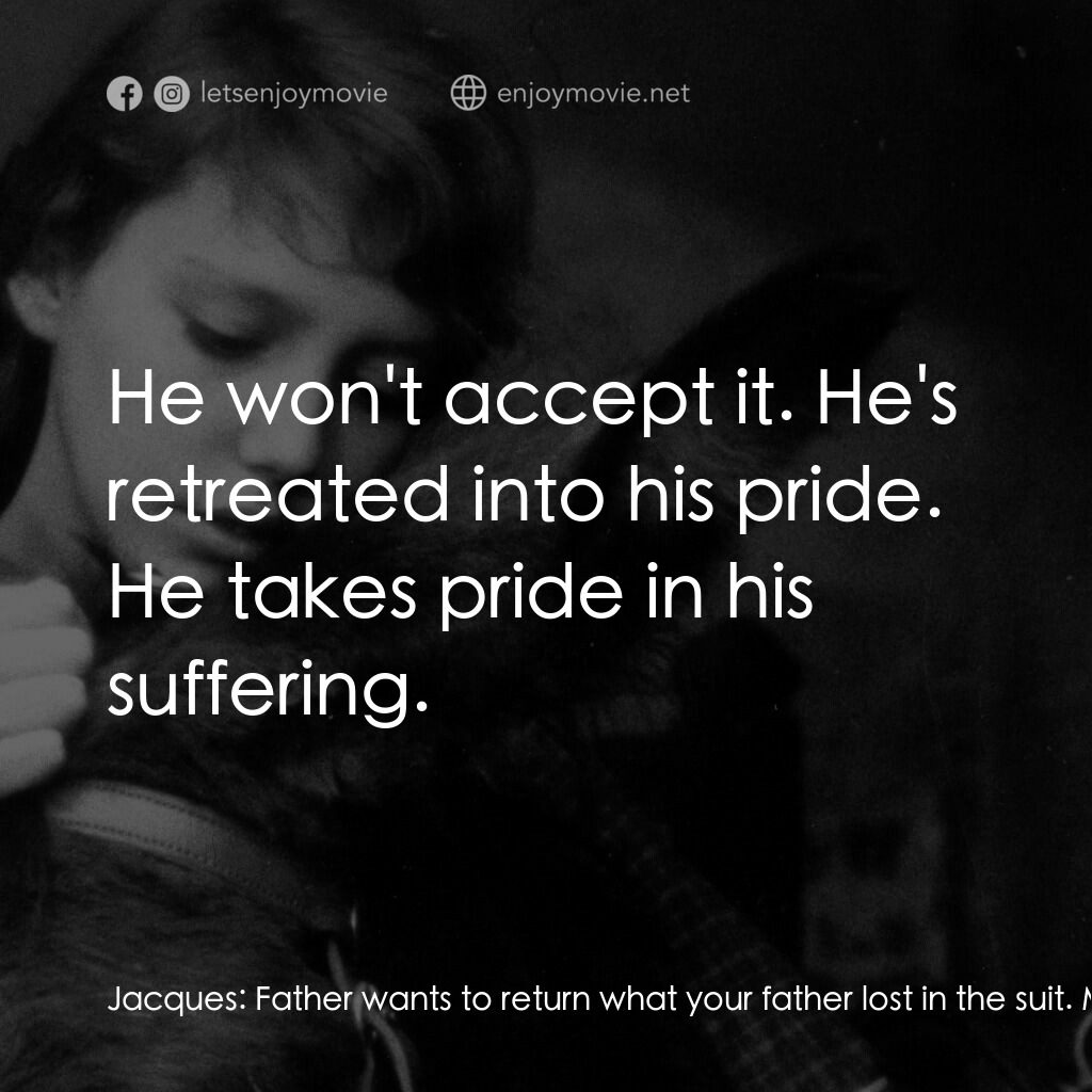 驢子巴特薩電影對白：Jacques:  Father wants to return what your father lost in the suit. Marie:  He wo