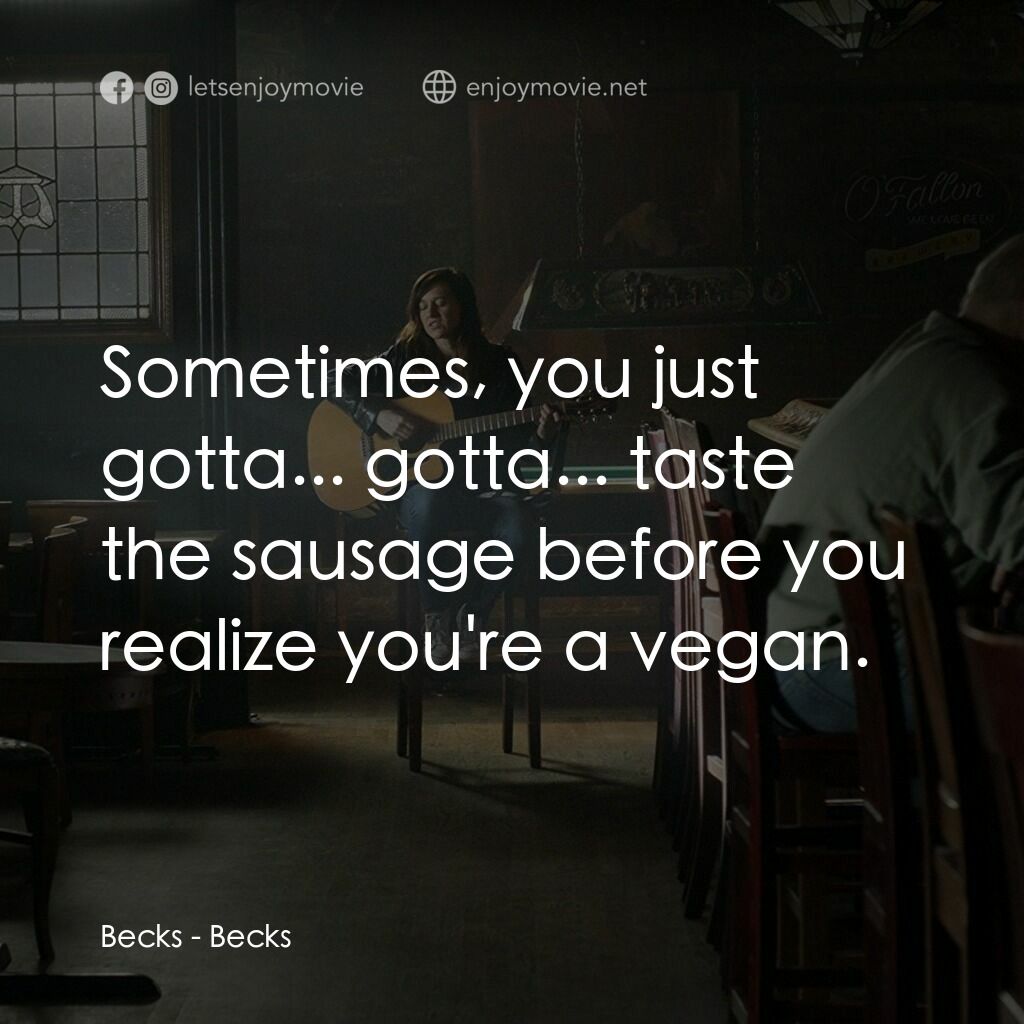 《貝克斯》經典台詞：Becks:  Sometimes, you just gotta... gotta... tast ...