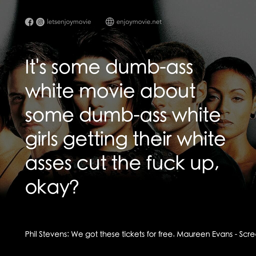 奪命狂呼2電影對白：Phil Stevens:  We got these tickets for free. Maureen Evans:  It's some dumb-ass 