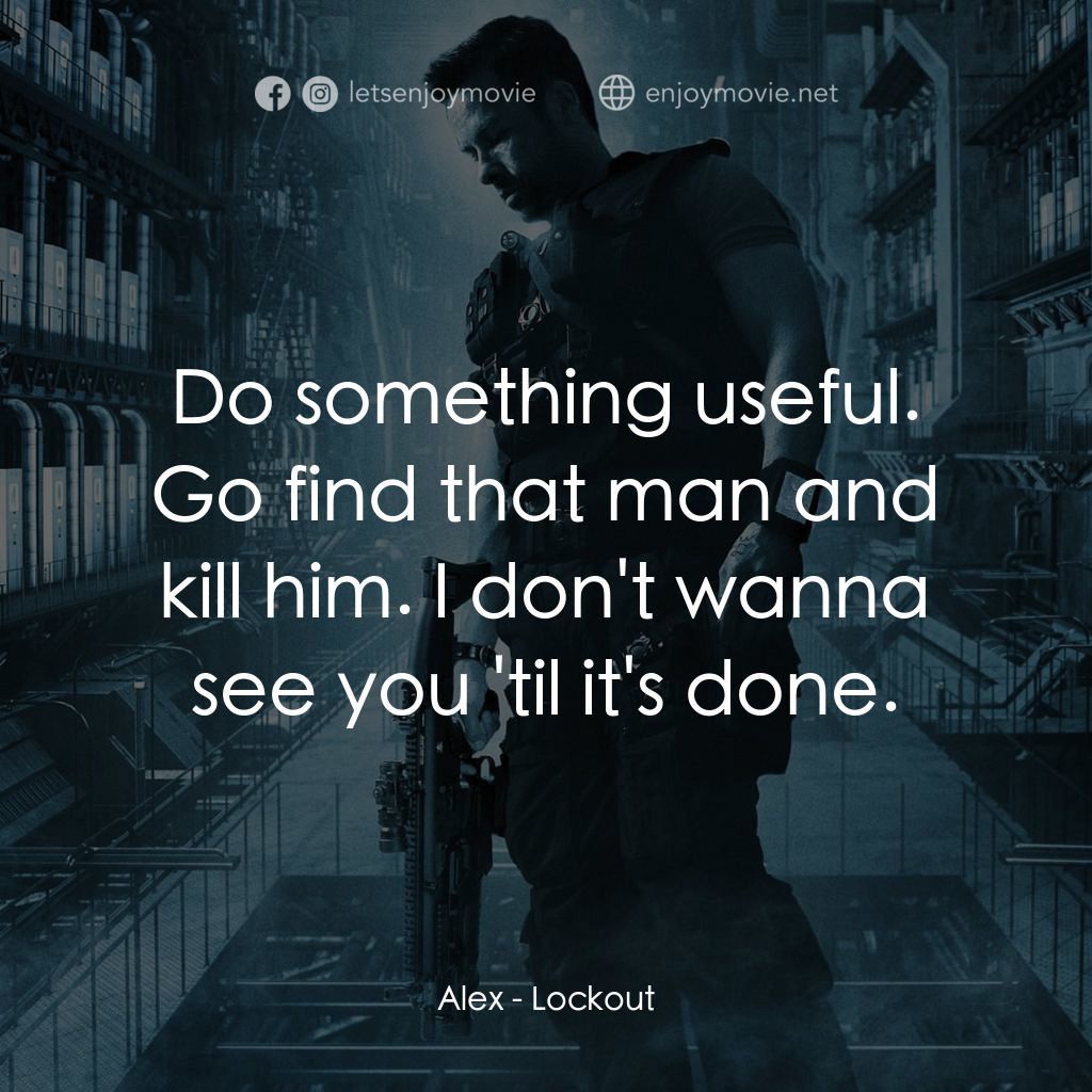 拯救太空1號電影對白：Alex: Do something useful. Go find that man and kill him. I don't wanna see you '