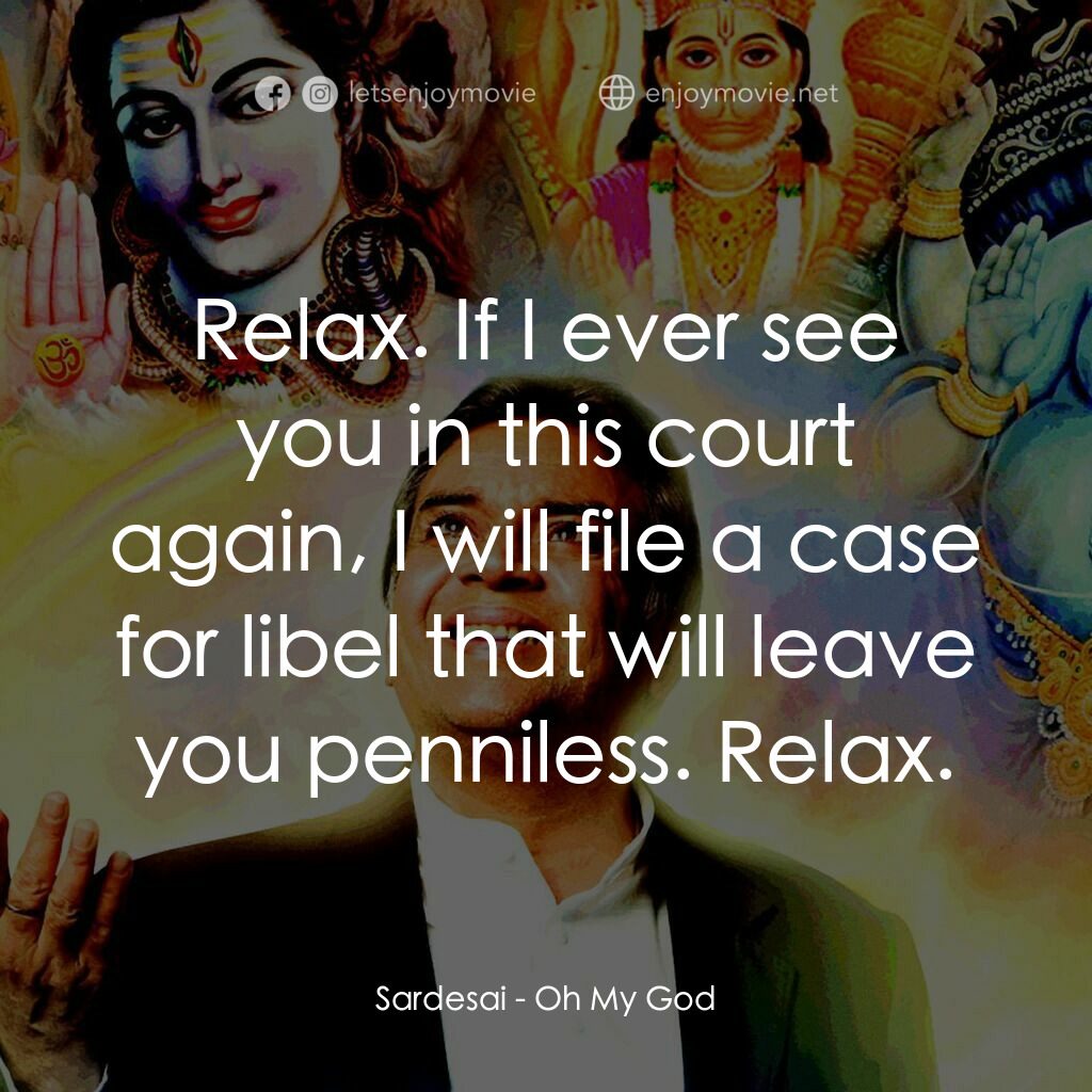 偶滴神啊電影對白：Sardesai:  Relax. If I ever see you in this court again, I will file a case for l