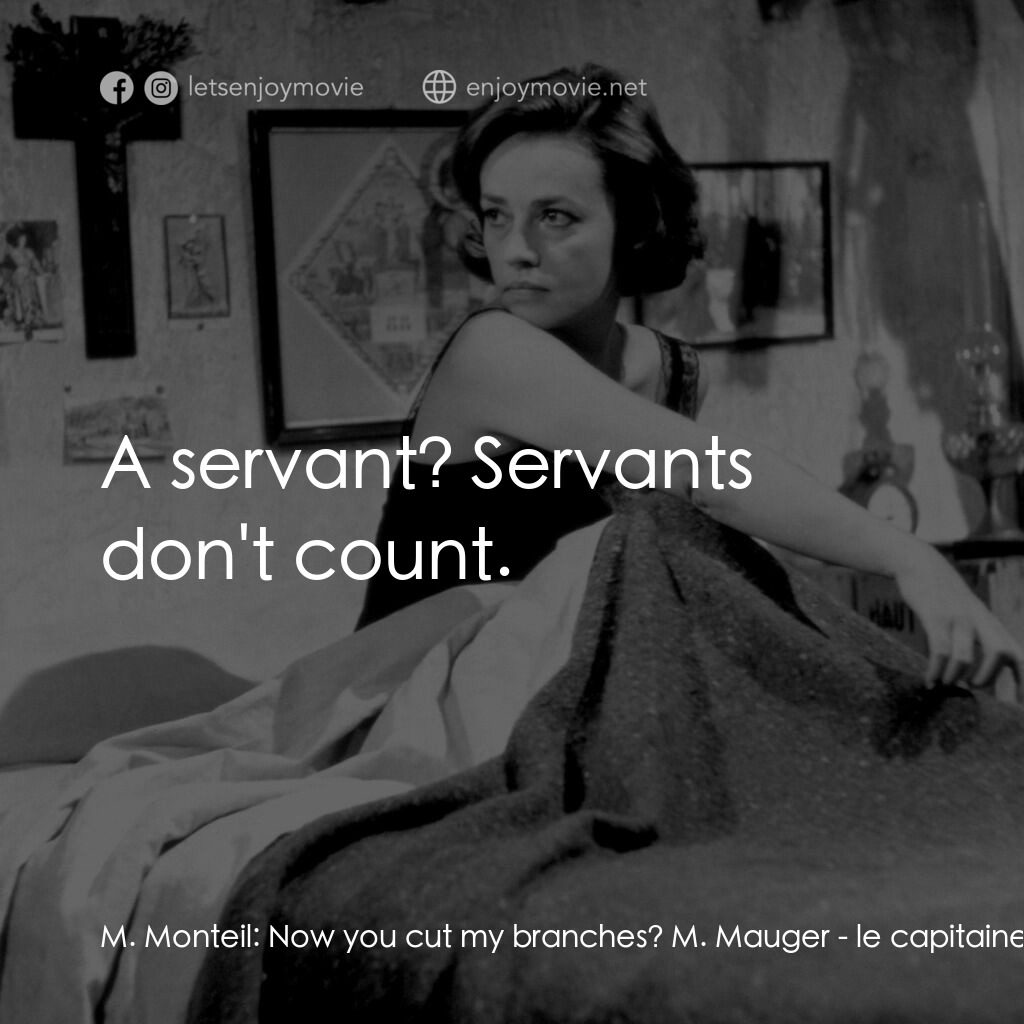 女僕日記電影對白：M. Monteil:  Now you cut my branches? M. Mauger - le capitaine:  They're overhang