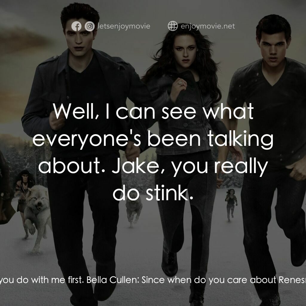 暮光之城：破曉 Ⅱ電影對白：Bella Cullen:  I-I would keep my distance for now. Jacob Black:  It's safer for t