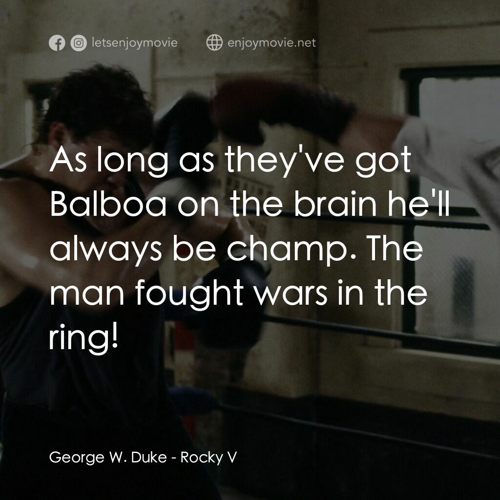 洛奇第五集：怒火龍拳電影對白：George W. Duke:  As long as they've got Balboa on the brain he'll always be champ