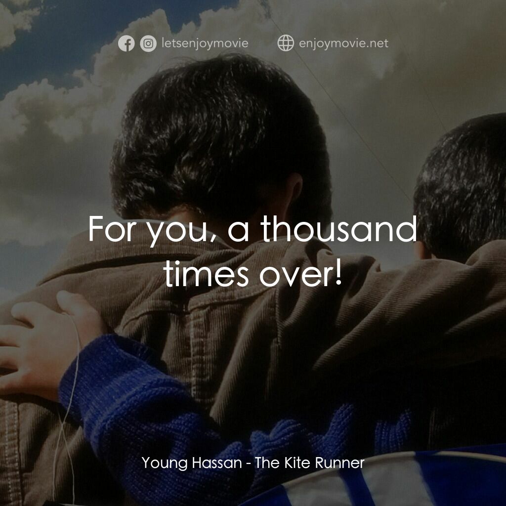 追風箏的孩子電影對白：Young Hassan:  For you, a thousand times over!