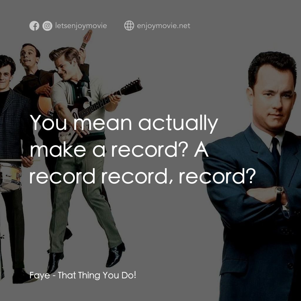 那一天傳奇電影對白：Faye: You mean actually make a record? A record record, record?