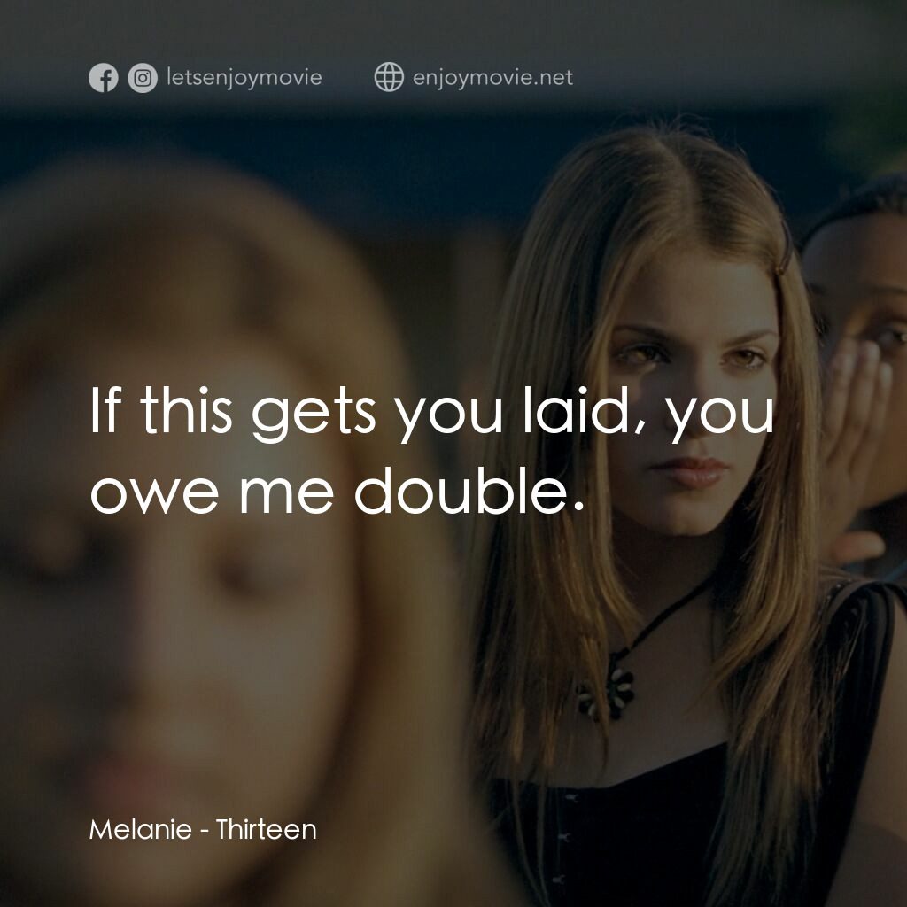 愛不回家電影對白：Melanie:  If this gets you laid, you owe me double.