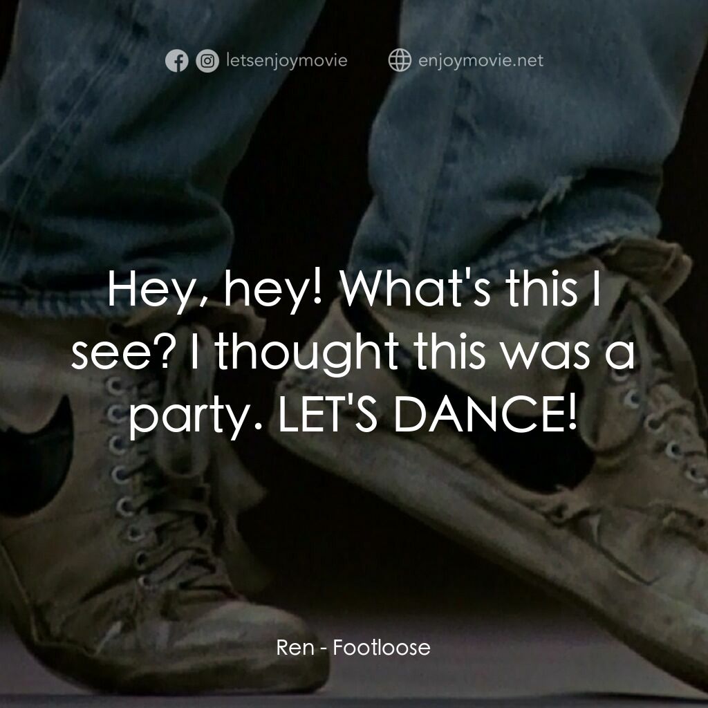 渾身是勁電影對白：Ren:  Hey, hey! What's this I see? I thought this was a party. LET'S DANCE!