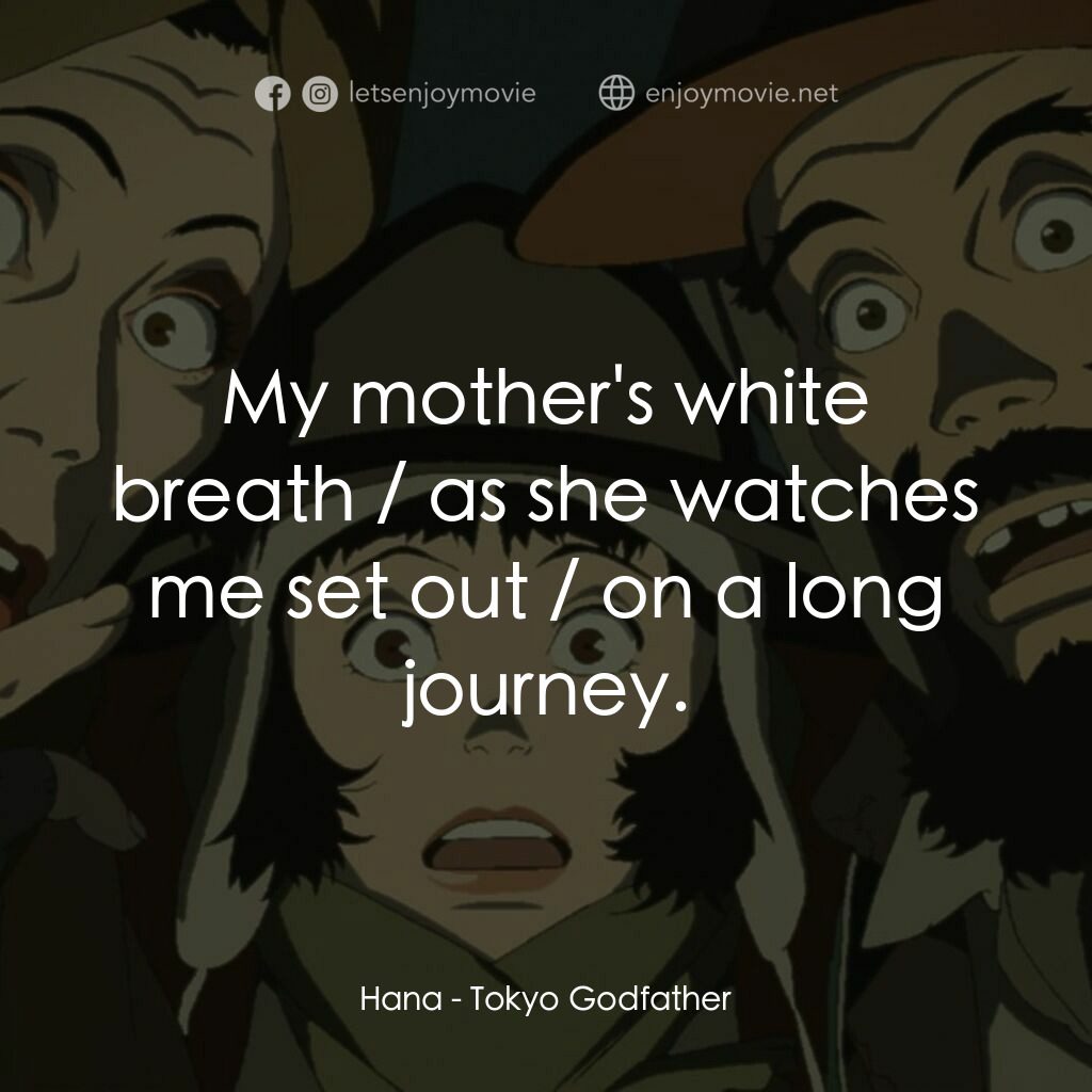 東京教父電影對白：Hana:  My mother's white breath / as she watches me set out / on a long journey.